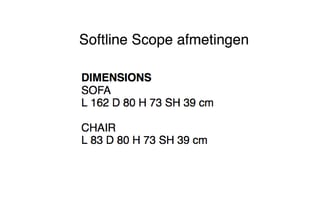 Softline Scope afmetingen: sofa L 162 D 80 H 73 SH 39 cm, chair L 83 D 80 H 73 SH 39 cm.