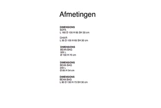 Afmetingen van meubelen: sofa 160x105x65 cm, stoel 95x105x65 cm, zitzakken in verschillende maten tot 325 liter.
